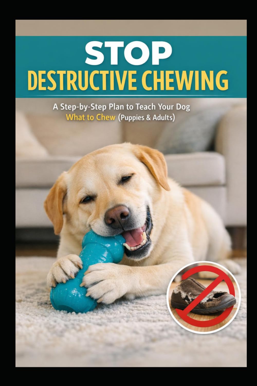 Stop Destructive Chewing: A Step-by-Step Plan to Teach Your Dog What to Chew (Puppies & Adults)