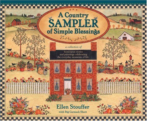 A Country Sampler of Simple Blessings: A Collection of Homespun Stories and Paintings Celebrating the Everyday Moments of Life