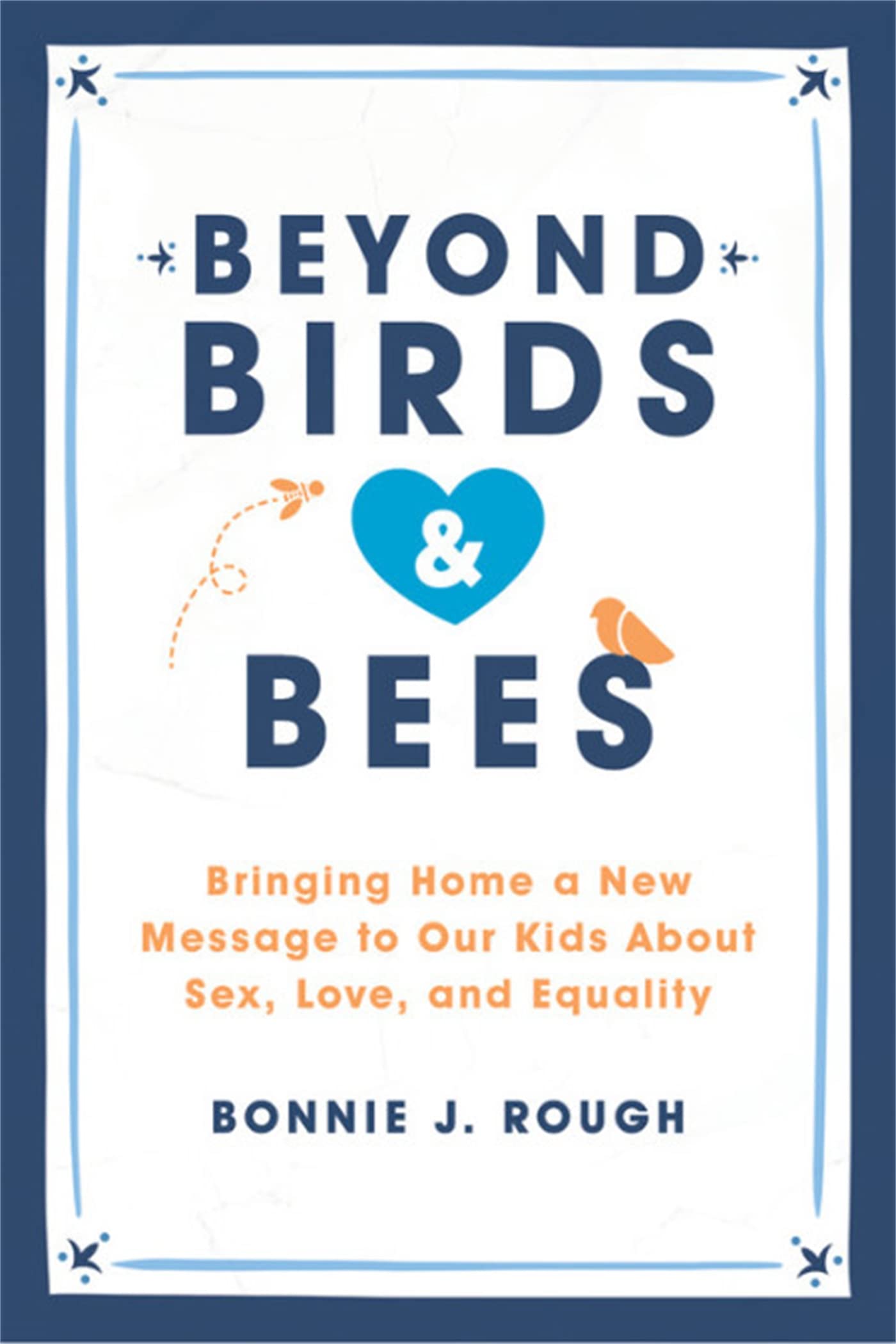 Beyond Birds and Bees: Bringing Home a New Message to Our Kids About Sex, Love, and Equality