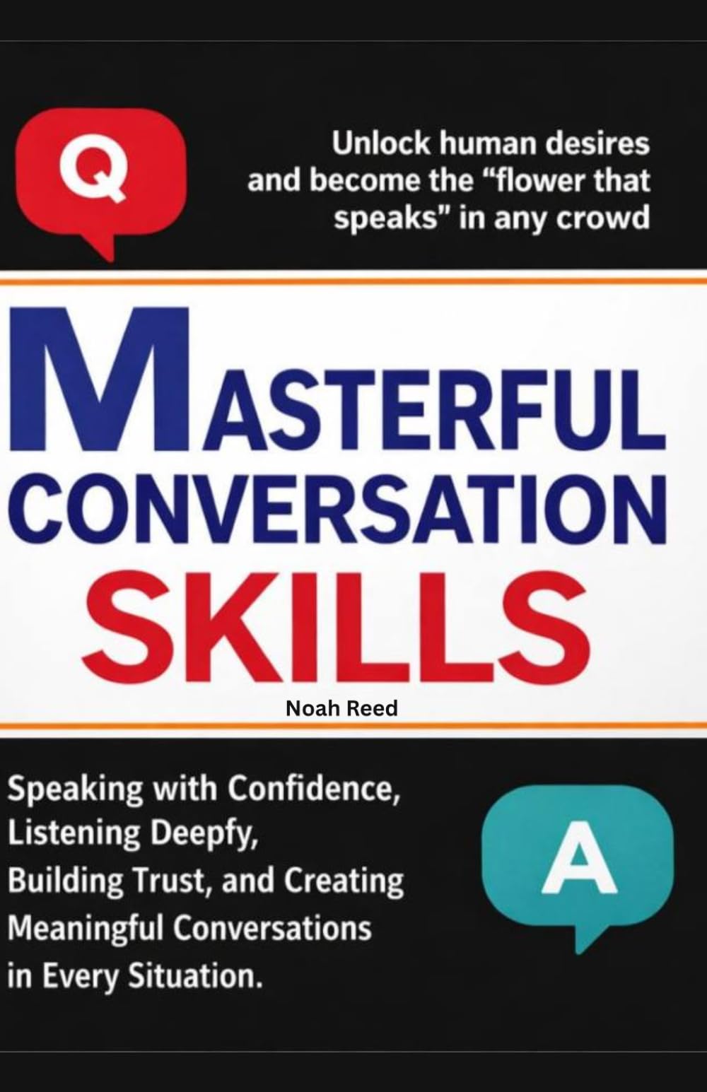 Masterful conversation skills: Speaking with Confidence, Listening Deeply, Building Trust, and Creating Meaningful Conversations in Every Situation
