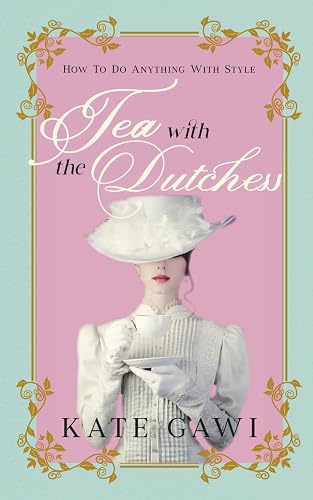 Tea with the Dutchess: How to do anything with style