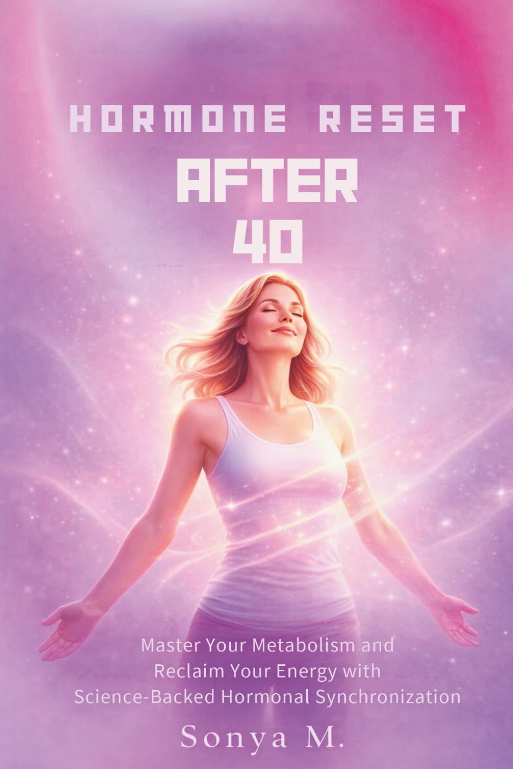 Hormone Reset After 40: Master your metabolism and reclaim your energy with science-backed hormonal synchronization      Paperback – April 3, 2026
