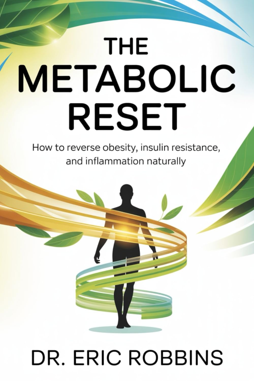 The Metabolic Reset: How to Reverse Obesity, Insulin Resistance, and Inflammation Naturally
