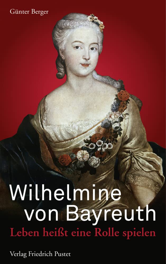 Wilhelmine von Bayreuth: Leben heißt eine Rolle spielen