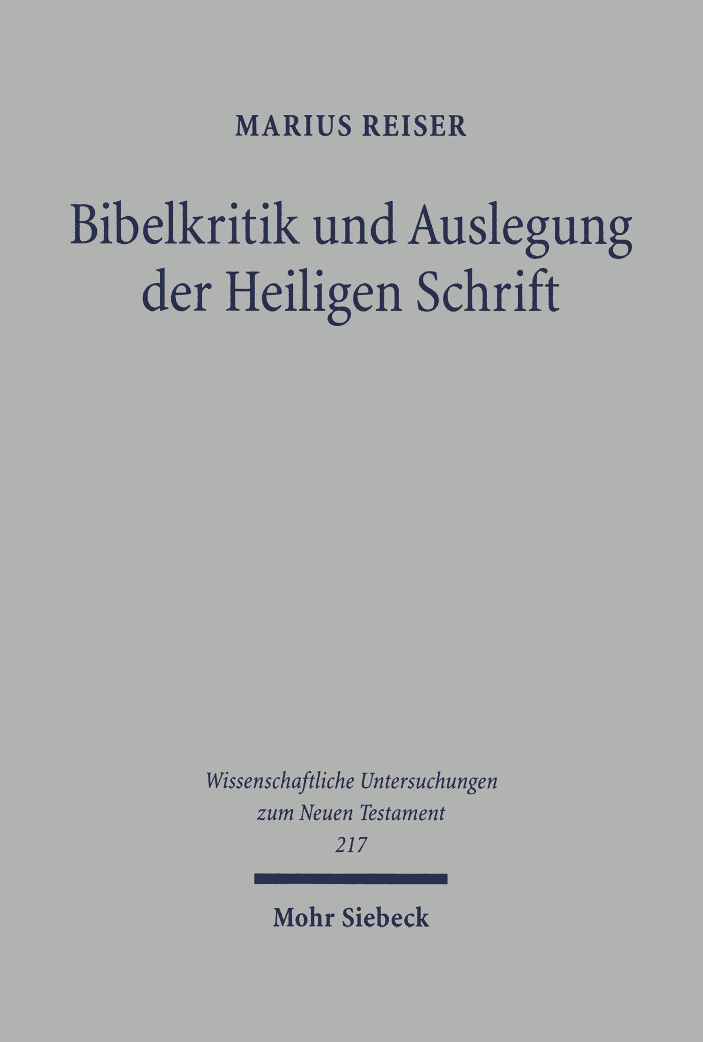Bibelkritik und Auslegung der Heiligen Schrift: Beiträge zur Geschichte der biblischen Exegese und Hermeneutik (Wissenschaftliche Untersuchungen zum Neuen Testament 217)