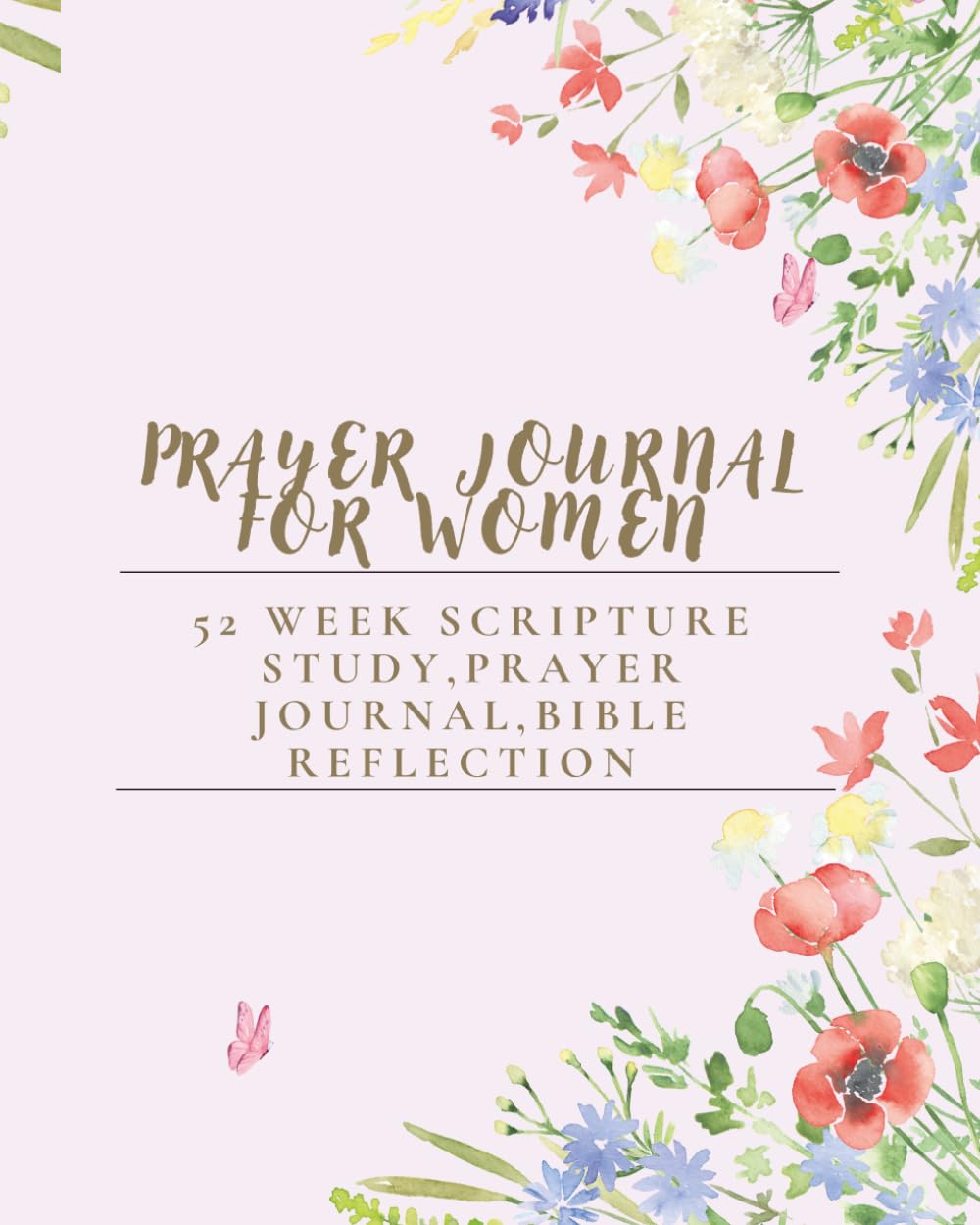 Prayer Journal For Women: 5 2 W E E K S C R I P T U R E S T U D Y , P R A Y E R J O U R N A L , B I B L E R E F L E C T I O N