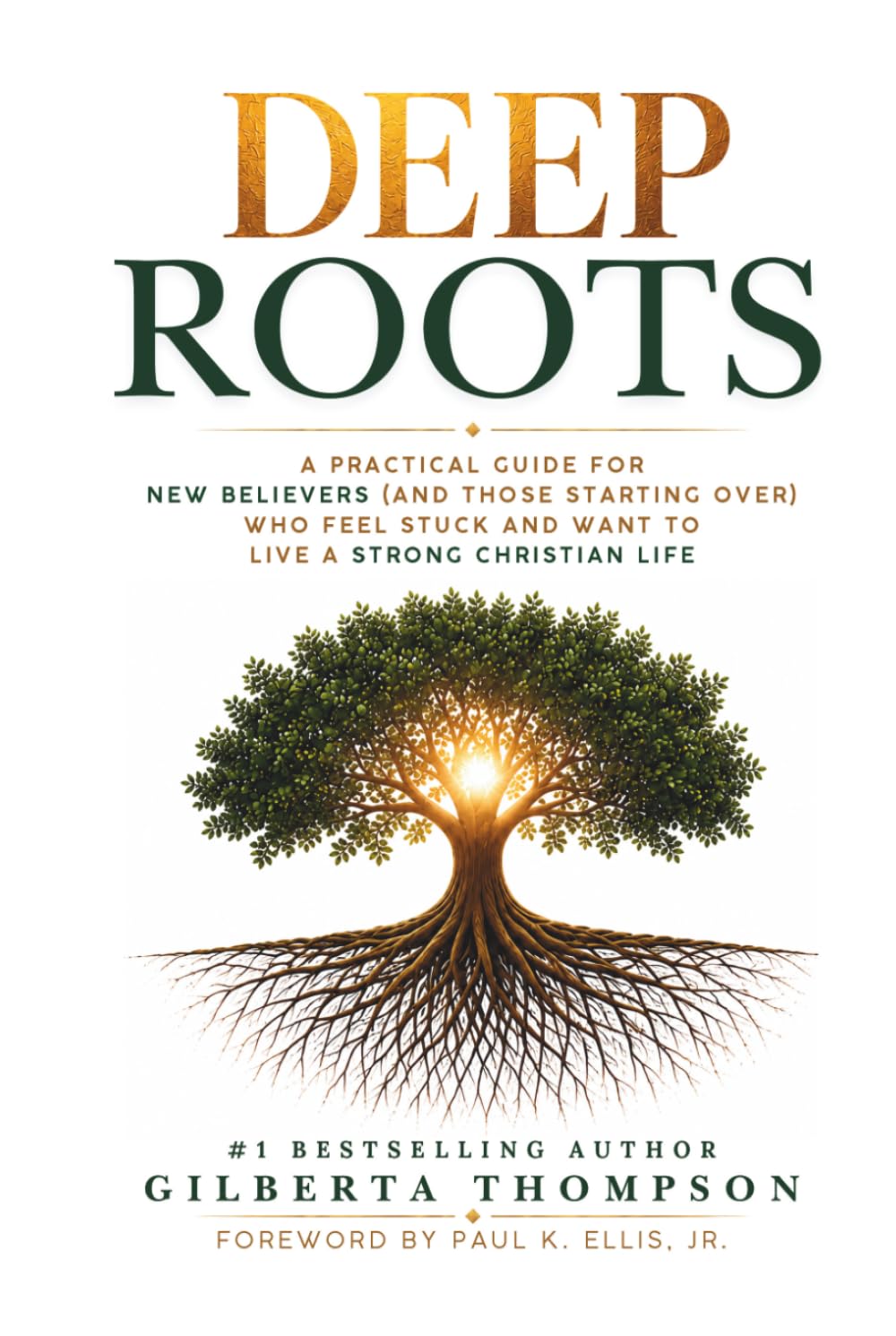 Deep Roots: A Practical Guide for New Believers (and Those Starting Over) Who Feel Stuck and Want to Live a Strong Christian Life