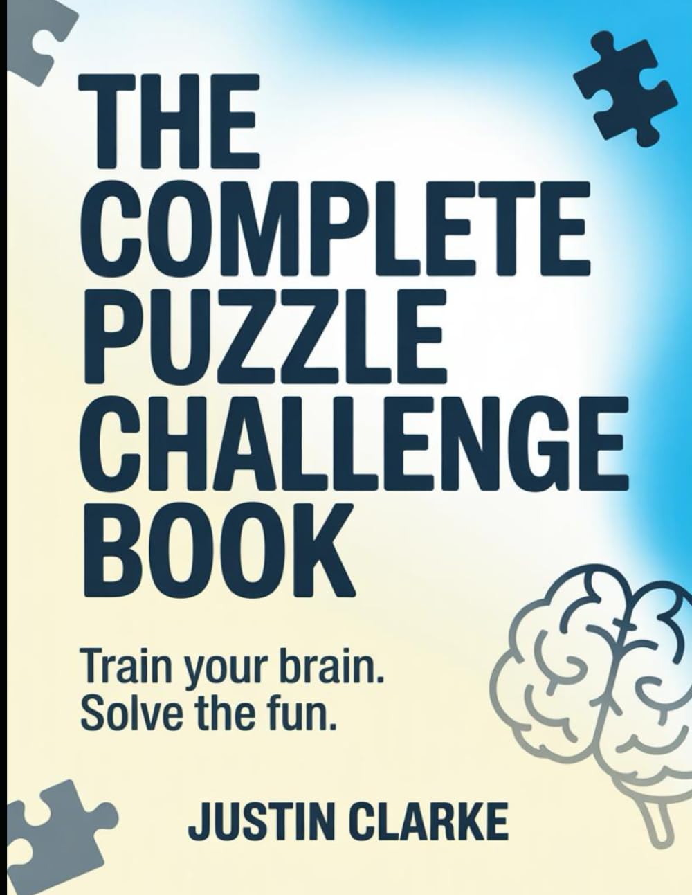 The Complete Puzzle Challenge Book: Train Your Brain. Solve the Fun