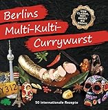Berlins Multi-Kulti-Currywurst: Die 50 besten internationalen Currywurst Rezepte - Heinz Imhof 