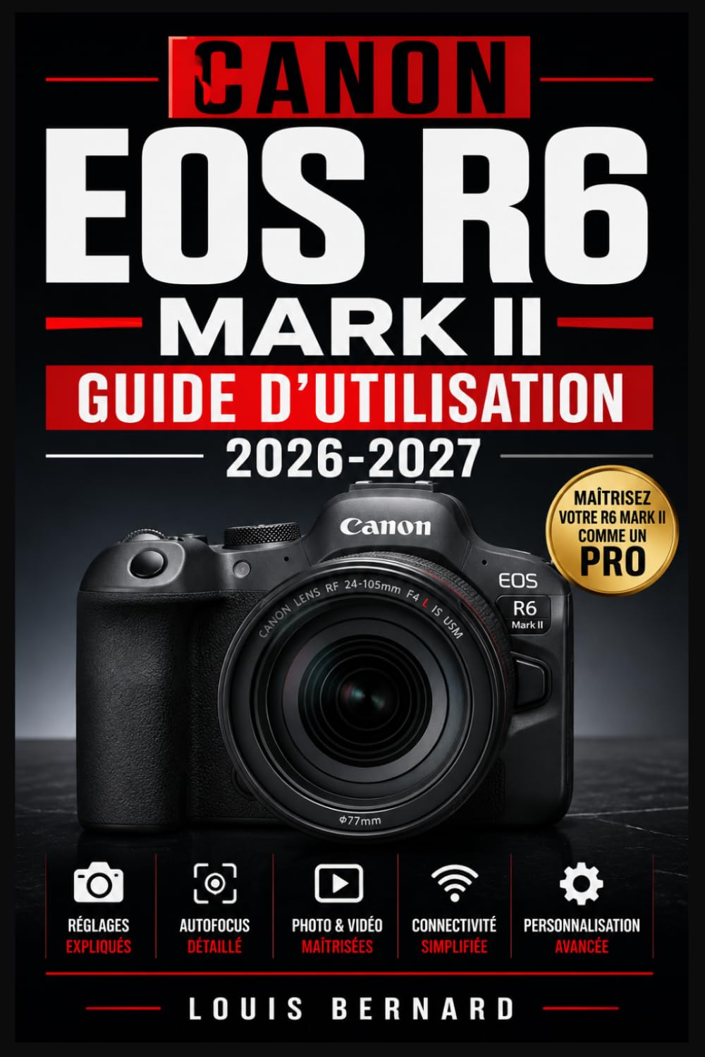 Canon EOS R6 Mark II Guide d'Utilisation 2026-2027: Maîtrisez Votre Appareil Photo Sans Miroir : Paramètres, Fonctionnalités et Astuces pour Photographes de Tous Niveaux