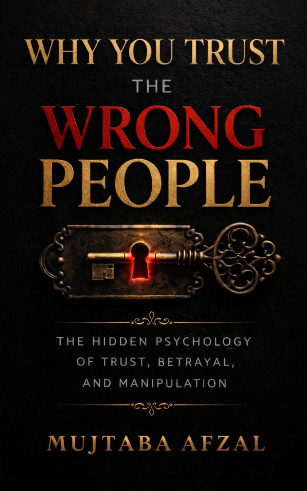 Why You Trust The Wrong People: The Hidden Psychology of Trust, Betrayal, and Manipulation