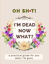 Oh Shoot! I’m Dead. Now What?: My Final Wishes End of Life Funny Planner for Seniors: A practical “in case I die” organizer & journal to record ... and give peace of mind to your loved ones