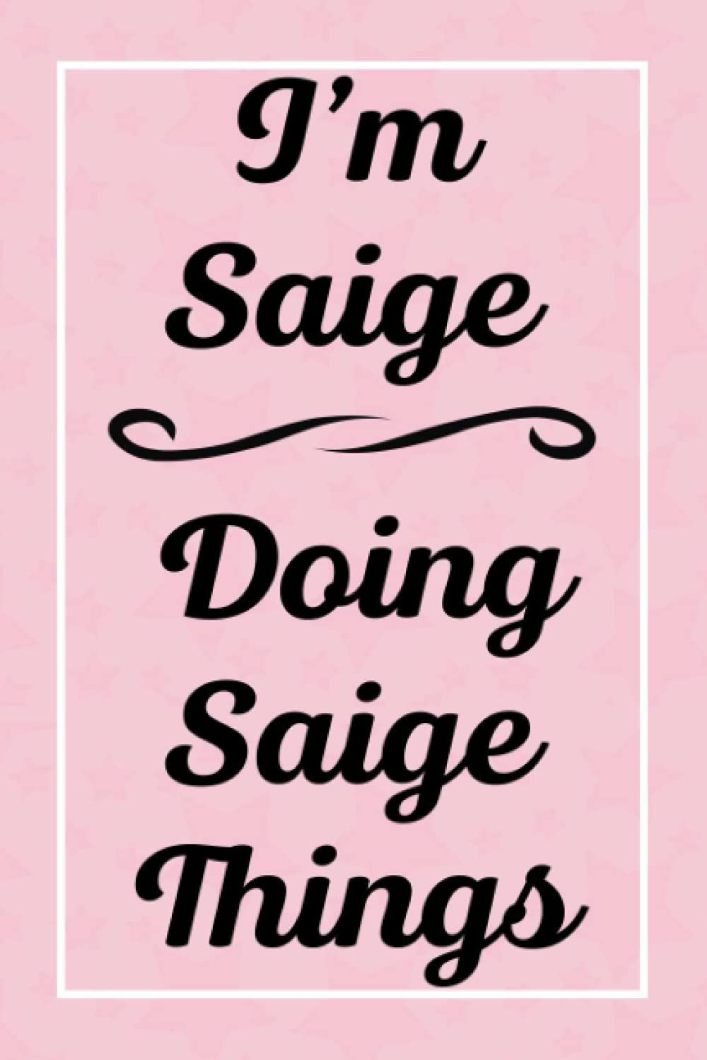 I'm Saige Doing Saige Things: Perfect for Sketching Drawing Noting and Writing, 120 Pages, 6x9