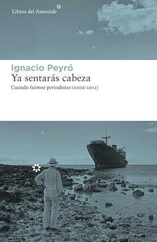 Ya sentarás cabeza (2ª ED): Cuando fuimos periodistas (2006-2011): 243 (LIBROS DEL ASTEROIDE)