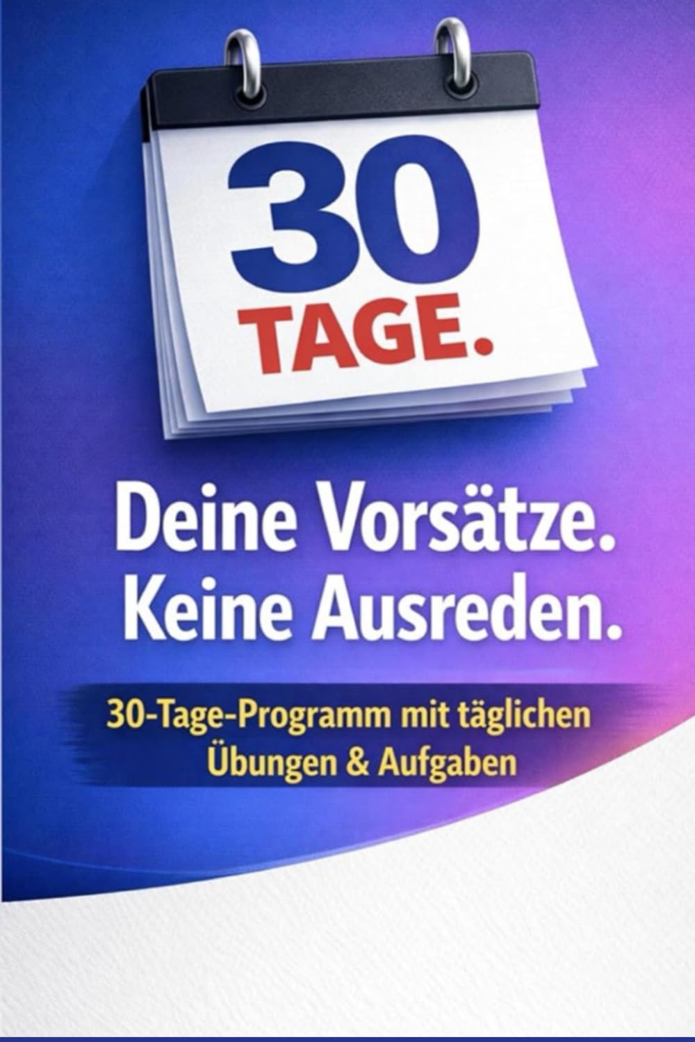 30 Tage. Deine Vorsätze.Kein Ausreden.: Dein realistischer Plan, um endlich dranzubleiben