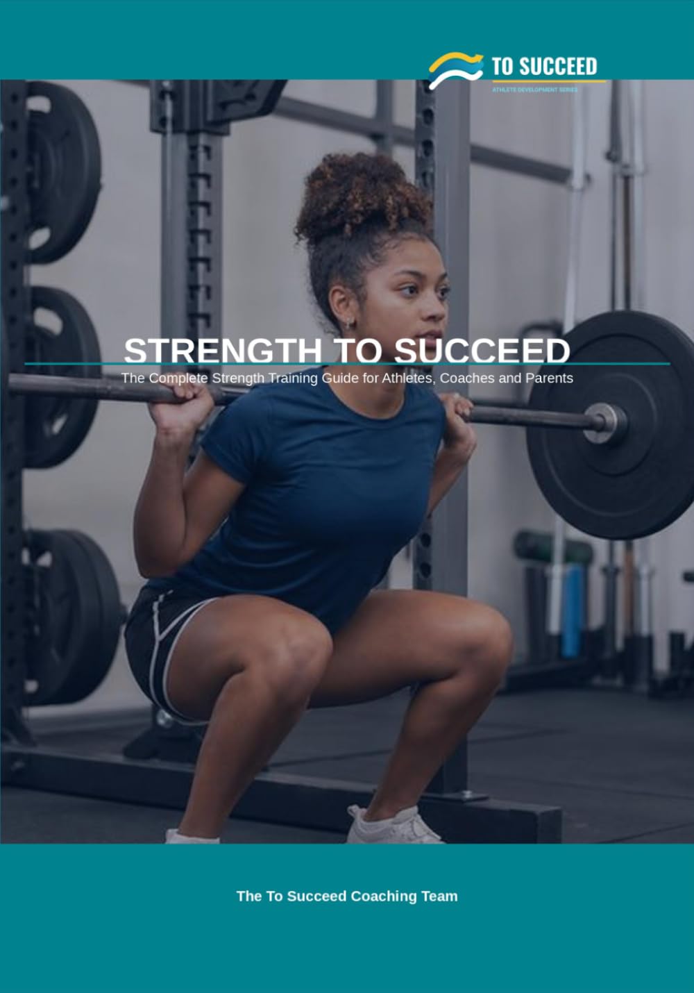 Strength to Succeed: The Complete Strength Training Guide for Athletes, Coaches and Parents
