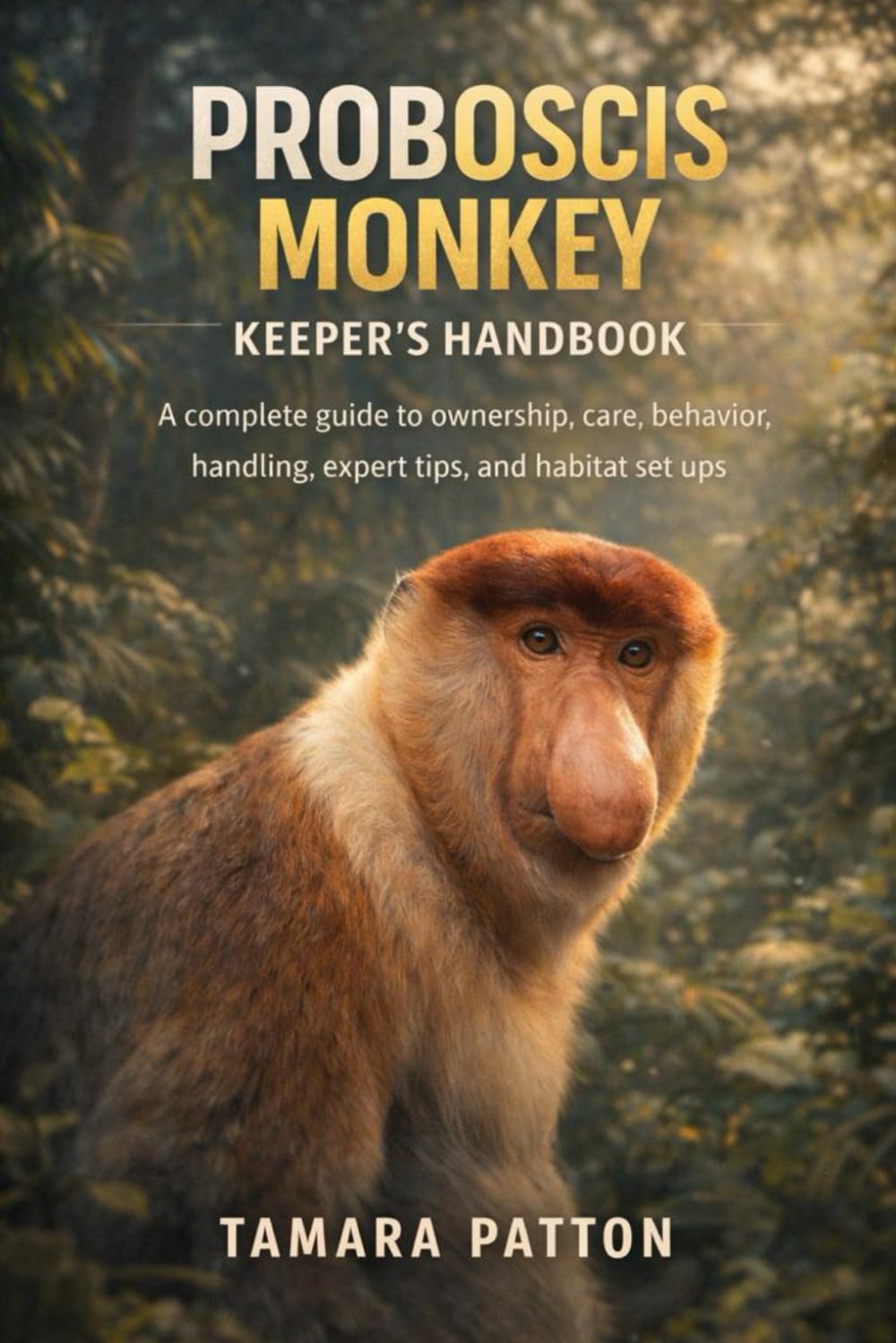 PROBOSCIS MONKEY: A complete guide to ownership, care, behavior, handling, expert tips, and habitat set ups