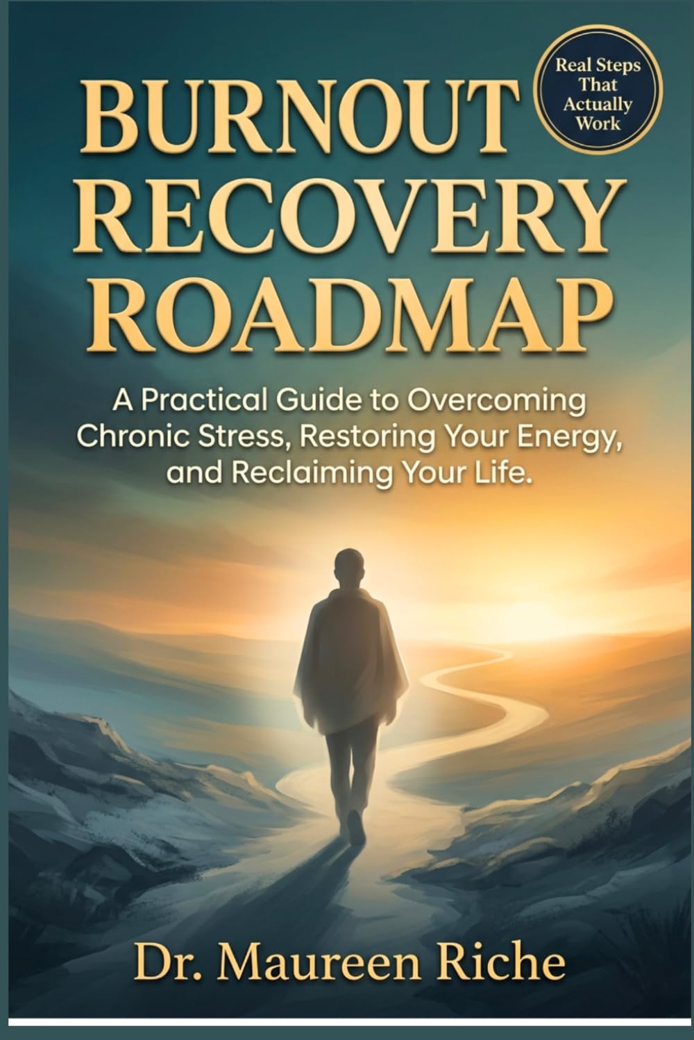 Burnout Recovery Roadmap: A Practical Guide to Overcoming Chronic Stress, Restoring Your Energy, and Reclaiming Your Life