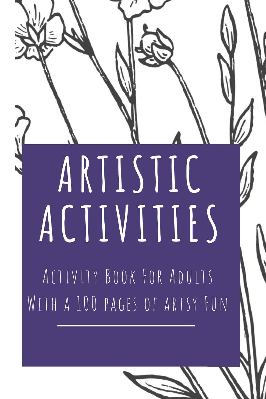 Artistic Activities: Activity Book For Adults With a 100 pages of Artsy Fun