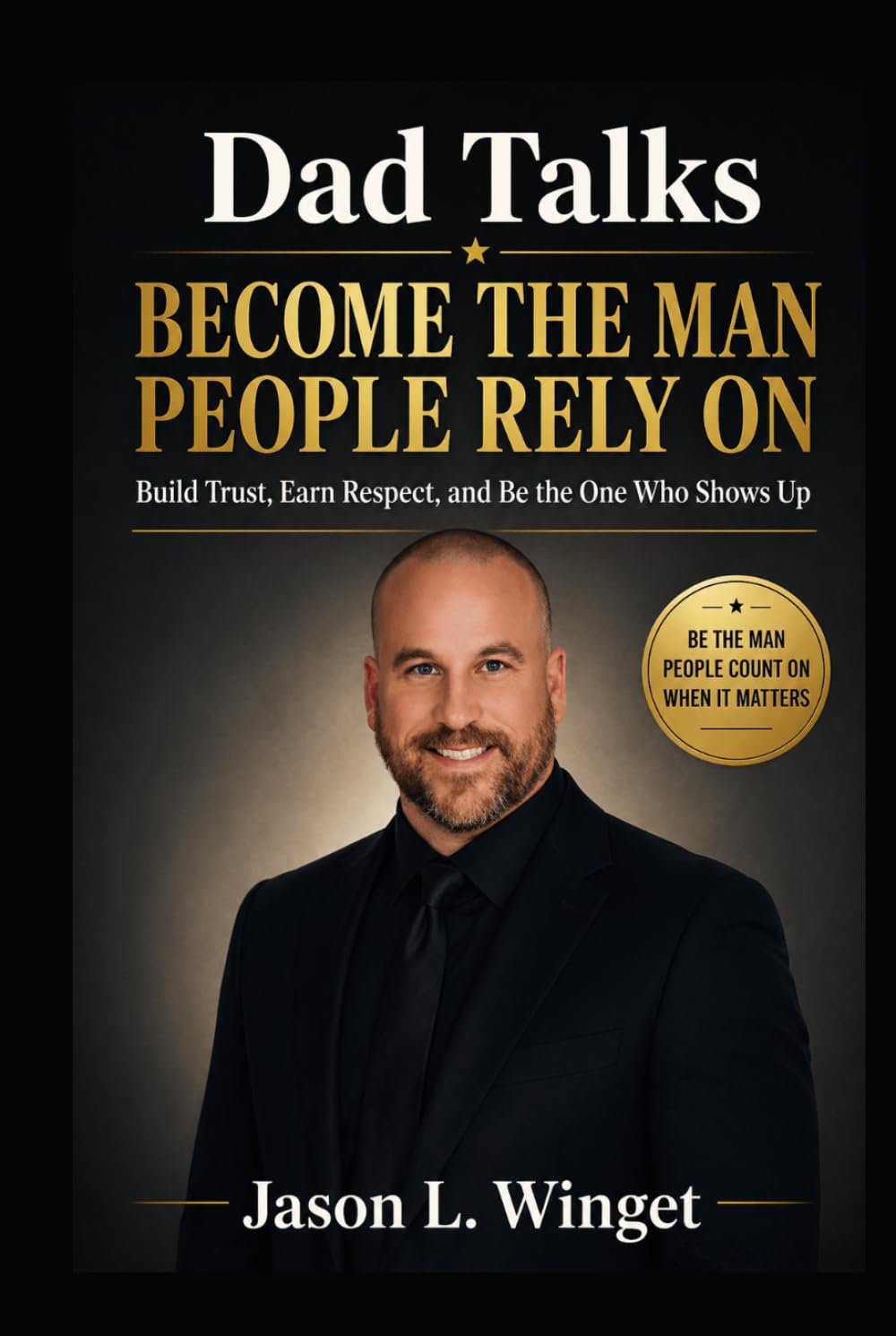 Dad Talks: Become the Man People Rely On Build Trust, Earn Respect, and Be the One Who Shows Up