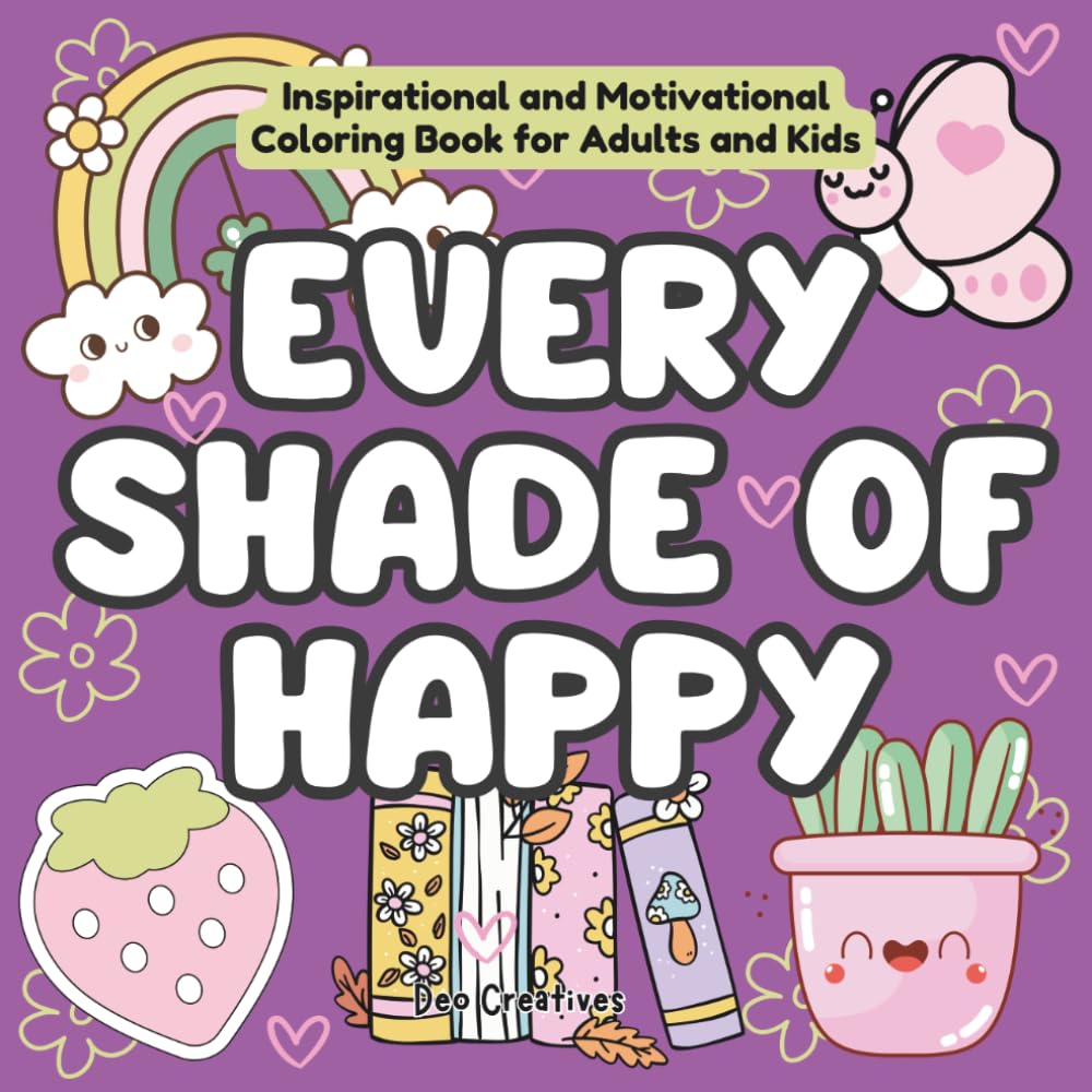 Every Shade of Happy: An Inspirational and Motivational Coloring Book with Positive Affirmations for Kids and Adults