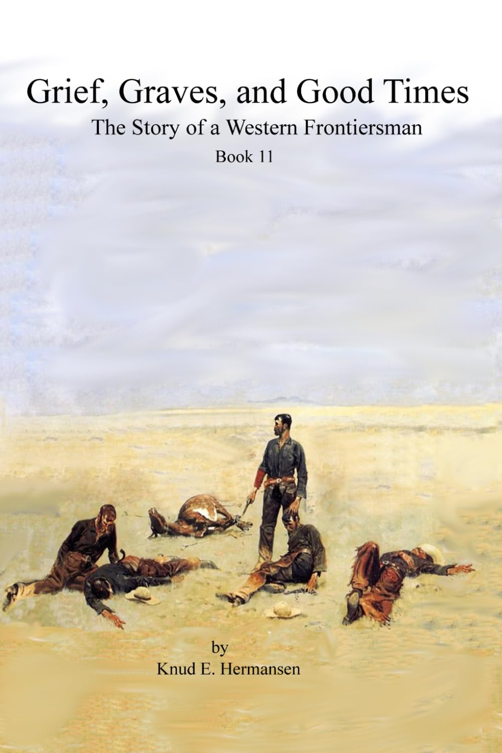 Grief, Graves, and Good Times: The Story of a Western Frontiersman (Book 11) (The Story of a Confederate Soldier & Western Frontiersman)