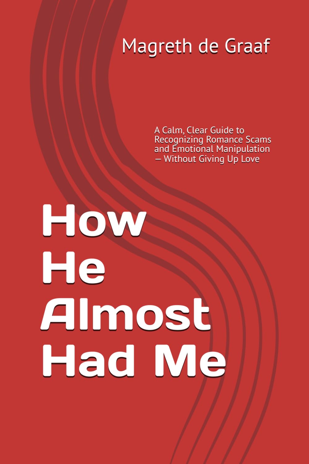 How He Almost Had Me: A Calm, Clear Guide to Recognizing Romance Scams and Emotional Manipulation — Without Giving Up Love