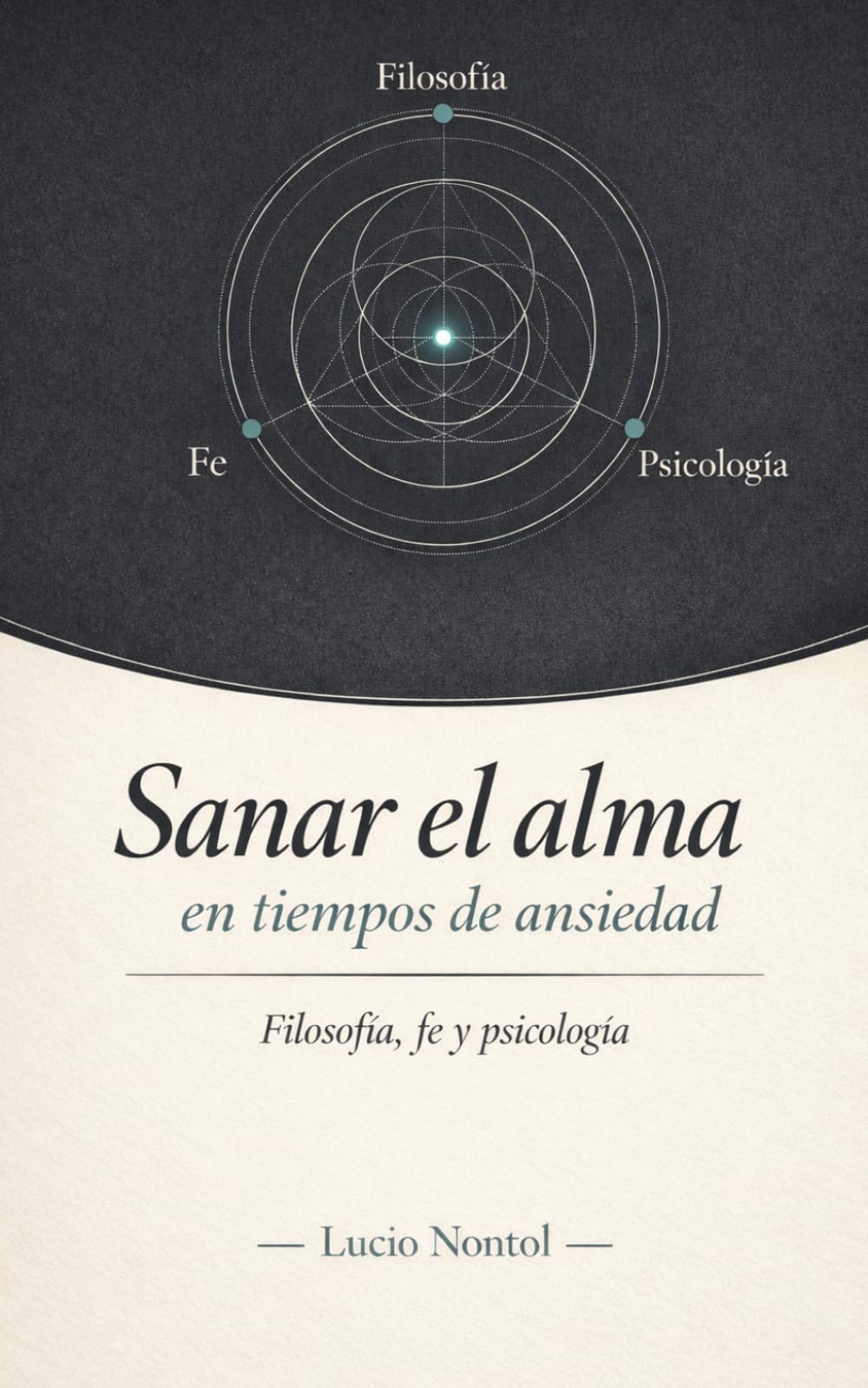 Sanar el alma en tiempos de ansiedad: Filosofia, fe y psicología