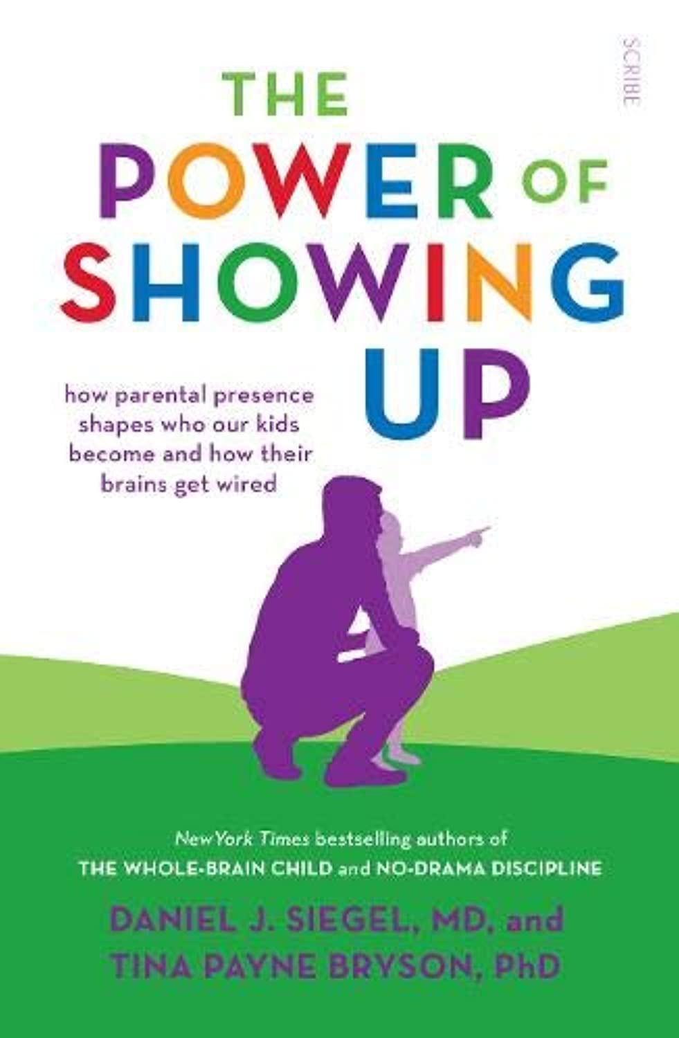 Scribe Publications The Power of Showing Up: how parental presence shapes who our kids become and how their brains get wired Paperback – Big Book, 13 February 2020