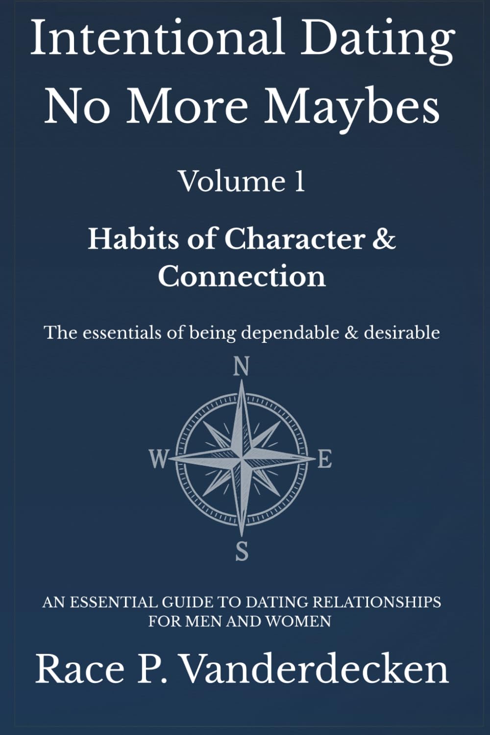Intentional Dating No More Maybes, Volume 1: Habits of Character & Connection - The essentials of being dependable and desirable