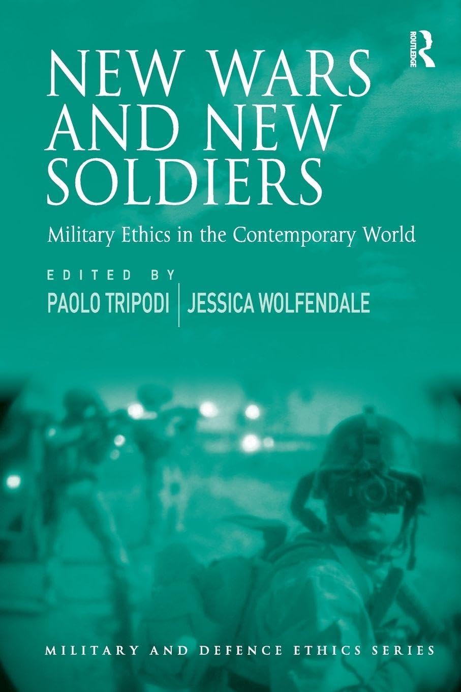 New Wars and New Soldiers: Military Ethics in the Contemporary World (Military and Defence Ethics)