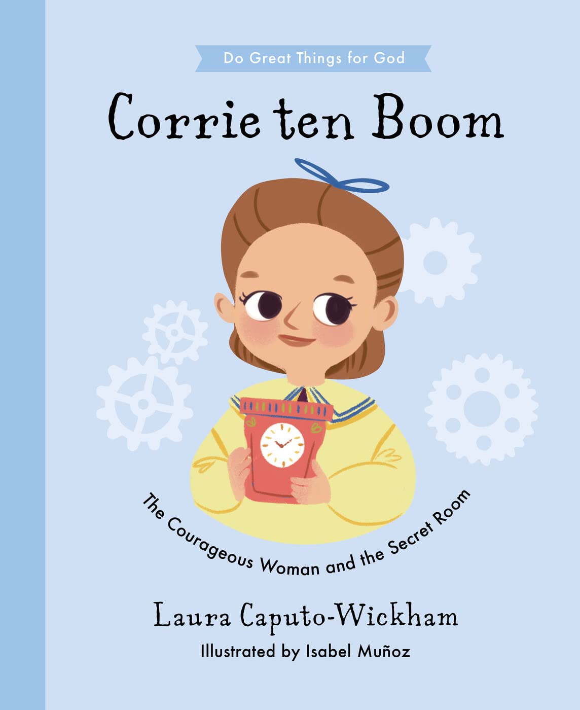Corrie ten Boom: The Courageous Woman and The Secret Room (Inspiring illustrated children's biography of Christian female who saved hundreds of Jewish ... gift for kids 4-7) (Do Great Things For God)
