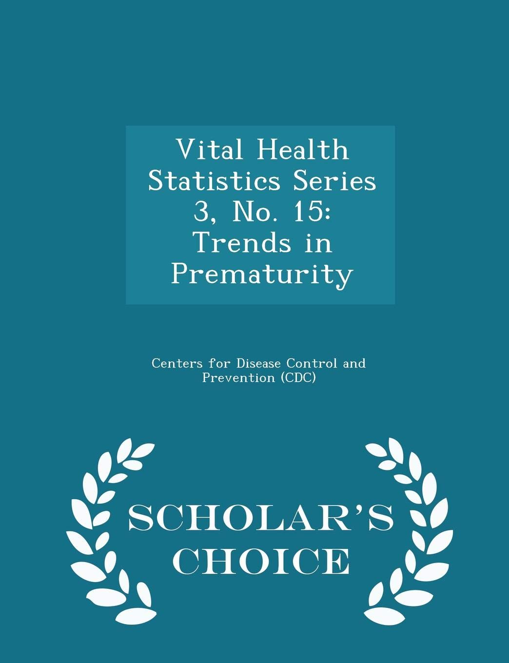 Vital Health Statistics Series 3, No. 15: Trends in Prematurity - Scholar's Choice Edition