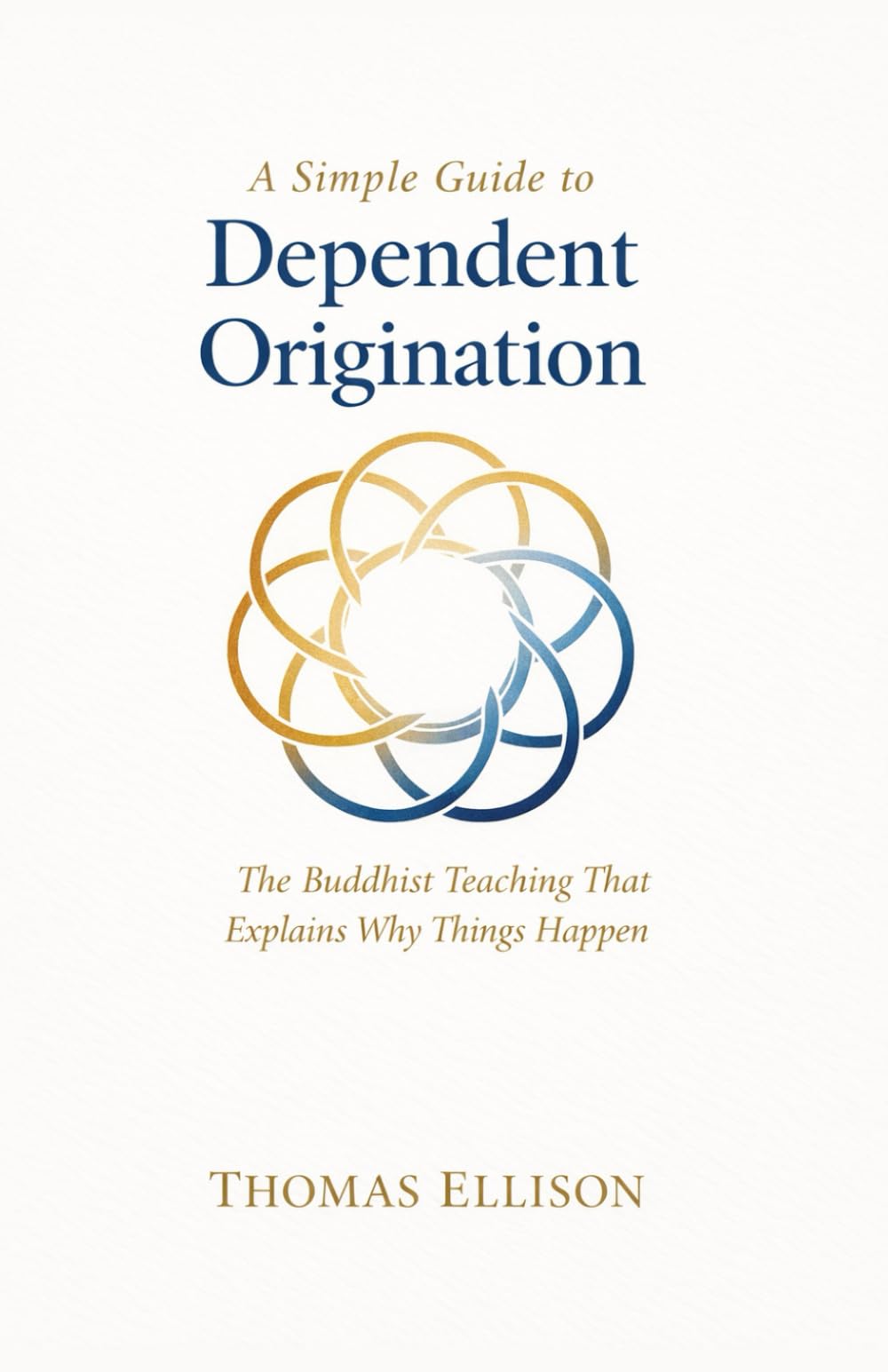 A Simple Guide to Dependent Origination: The Buddhist Teaching That Explains Why Things Happen