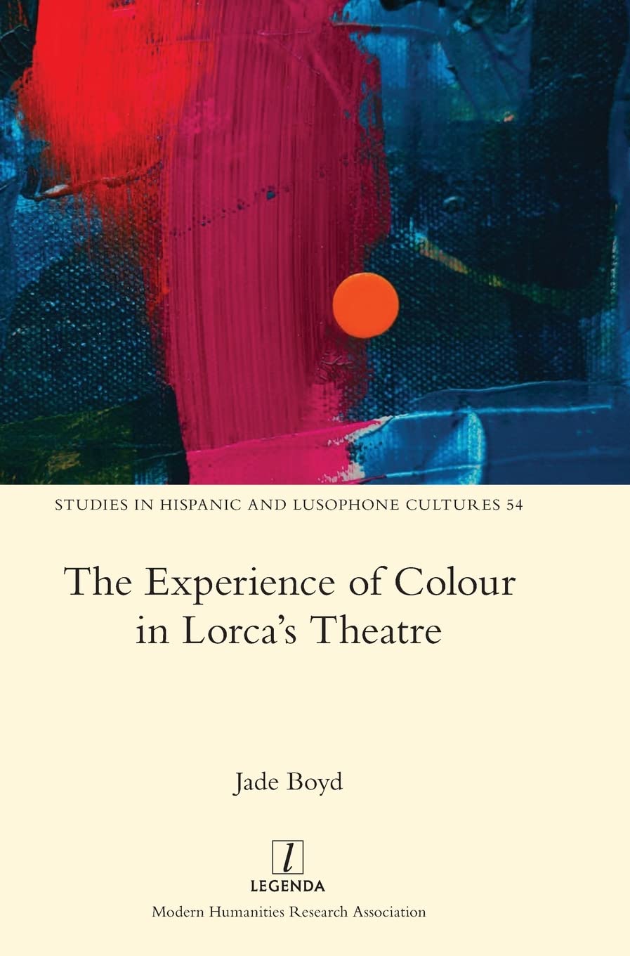 The Experience of Colour in Lorca's Theatre: 54 (Studies in Hispanic and Lusophone Cultures)