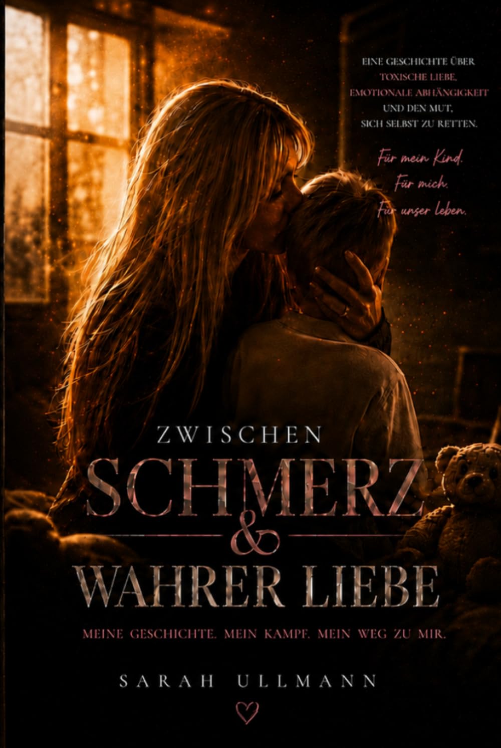 Zwischen Schmerz und Wahrer Liebe: Meine Geschichte. Mein Kampf. Mein Weg zu mir.