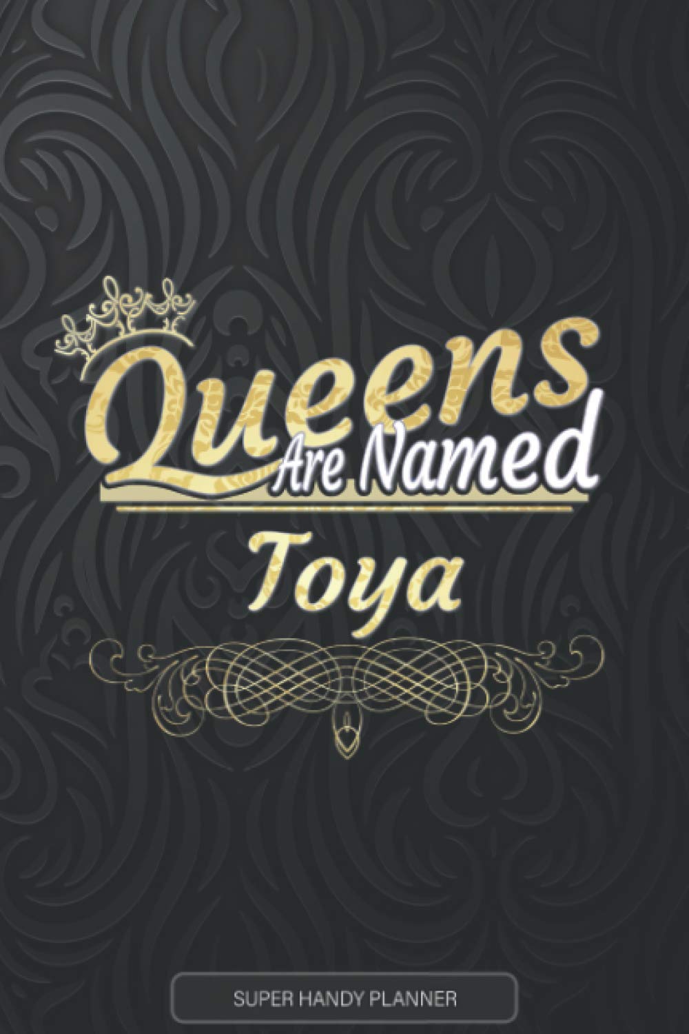 Toya: Queens Are Named Toya - Toya Name Custom Gift Planner Calendar Notebook Journal