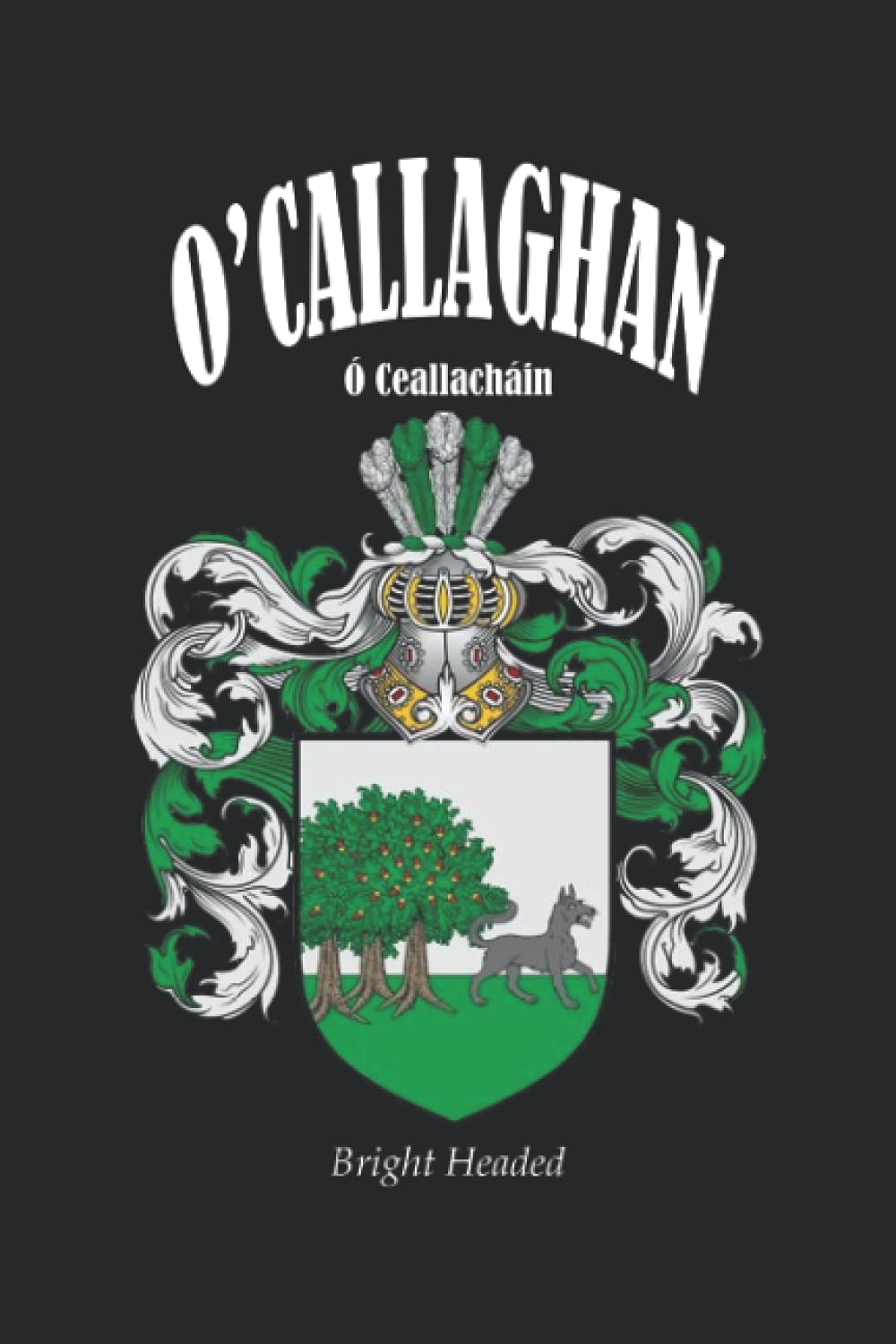 O’CALLAGHAN Crest Family Notebook Journal: The perfect Irish gift for any O’Callaghan Clan members. Designed in Ireland.