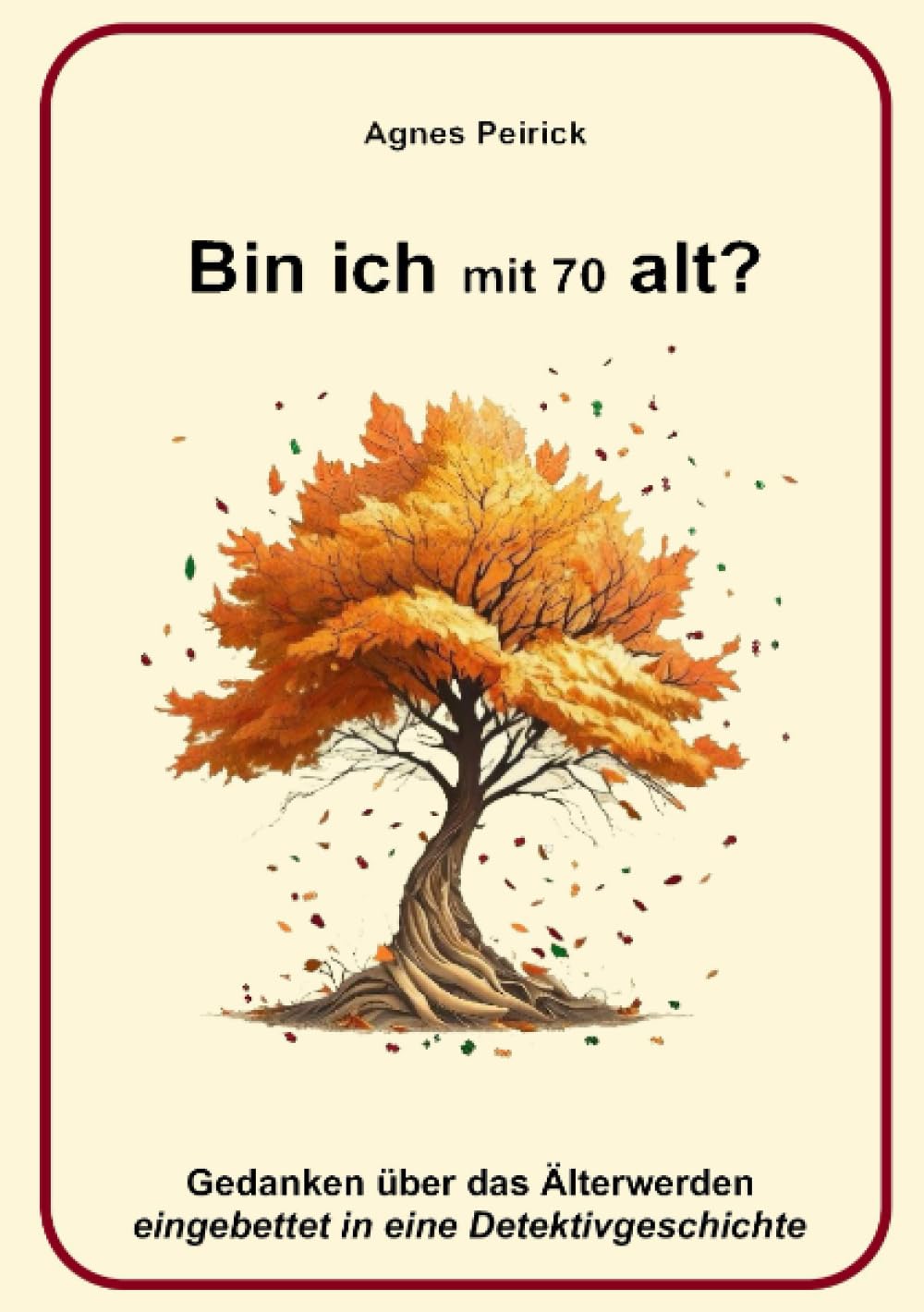 Bin ich mit 70 alt?: Gedanken über das Älterwerden eingebettet in eine Detektivgeschichte