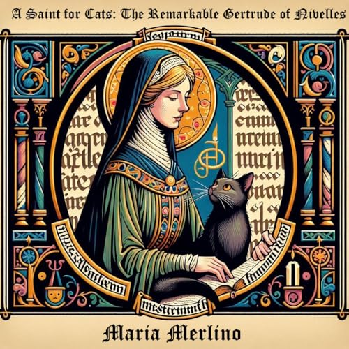 A Saint for Cats: The Remarkable Gertrude of Nivelles: How One Medieval Saints Compassion Touched Cats, Gardens, and History (English Edition)