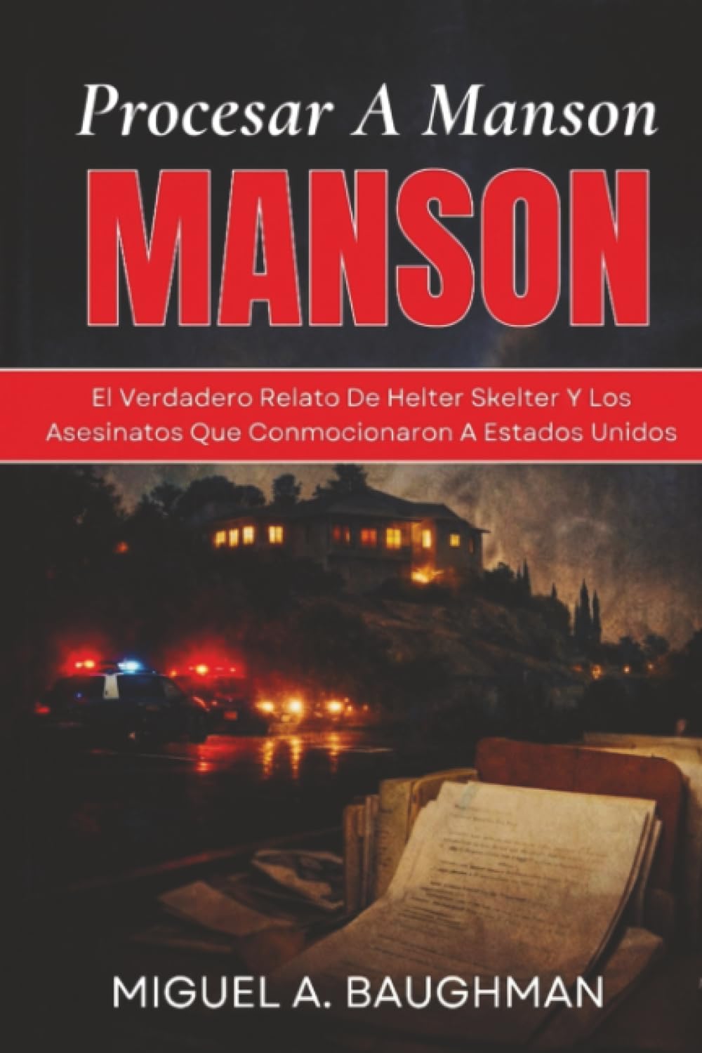Procesar A Manson: El Verdadero Relato De Helter Skelter Y Los Asesinatos Que Conmocionaron A Estados Unidos (Historias De Archivos De Casos De Crímenes Reales)
