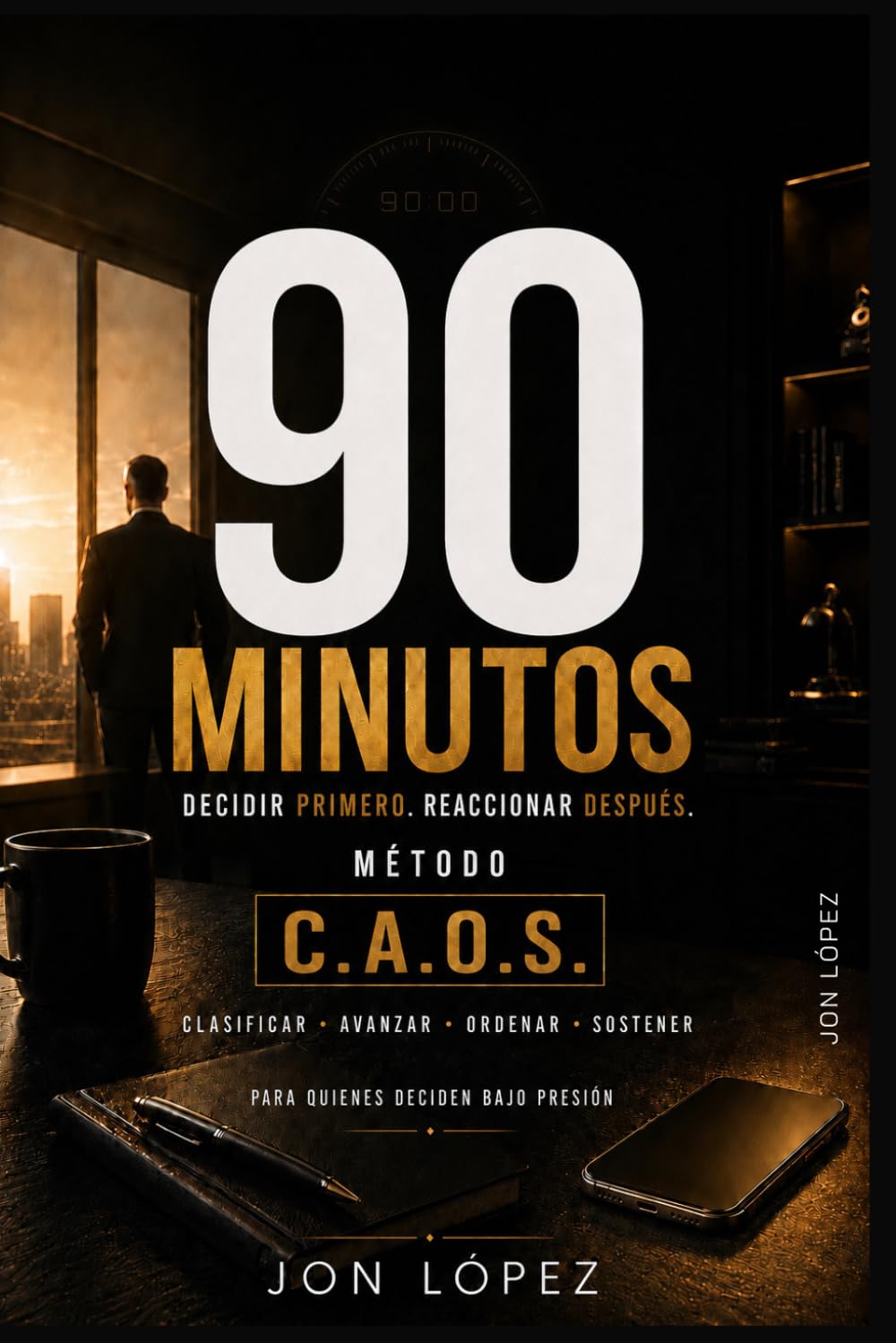 90 MINUTOS Decidir primero, Reaccionar después | Método C.A.O.S.: Guía práctica Administración del tiempo | Cuatro pasos estructurados para proteger tus primeros 90 minutos del día