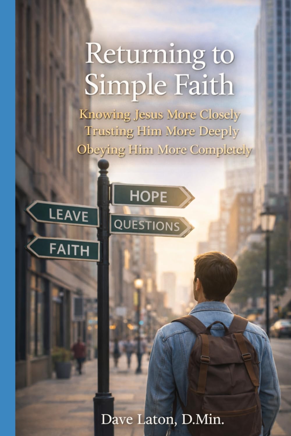 RETURNING TO SIMPLE FAITH: Knowing Jesus More Closely, Trusting Him More Deeply, Obeying Him More Completely