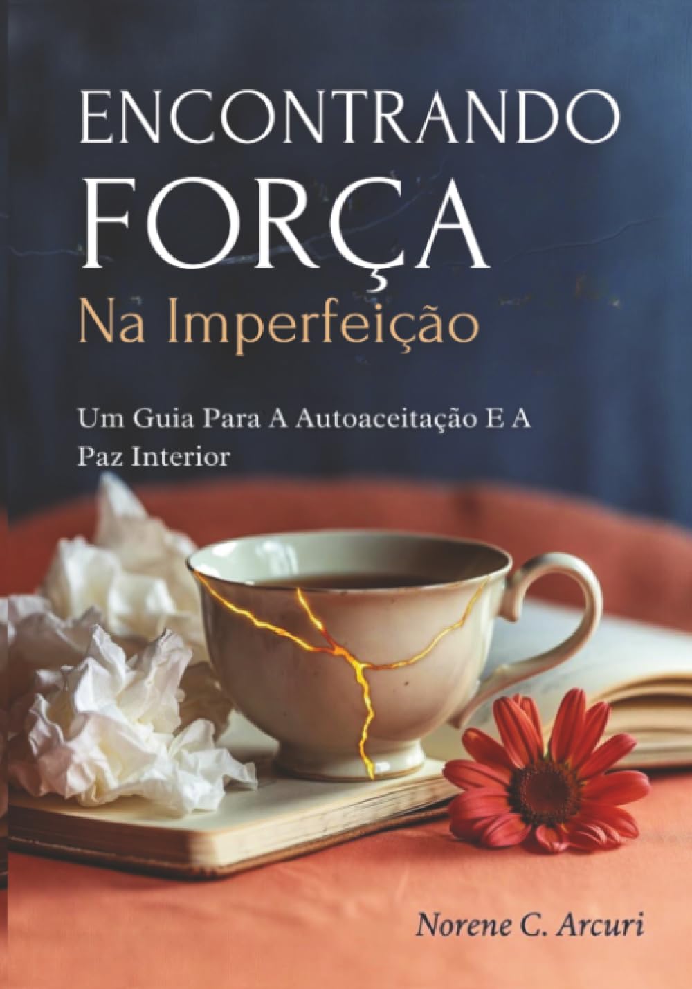 Encontrando Força Na Imperfeição: Um Guia Para A Autoaceitação E A Paz Interior