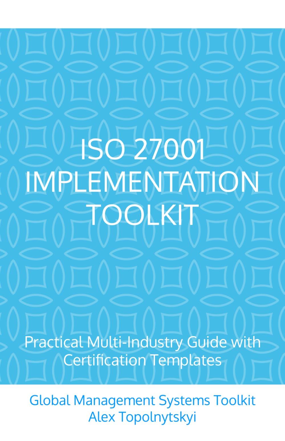 ISO 27001 Implementation Toolkit: Practical Multi-Industry Guide with Certification Templates | 5.5 x 8.5 Inches, 91 pages | Gift For IT managers | ... Audit Checklist: 150 Essential Questions