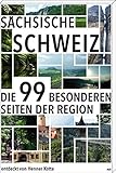  Sächsische Schweiz: Die 99 Besonderheiten der Region: Die 99 besonderen Seiten der Region