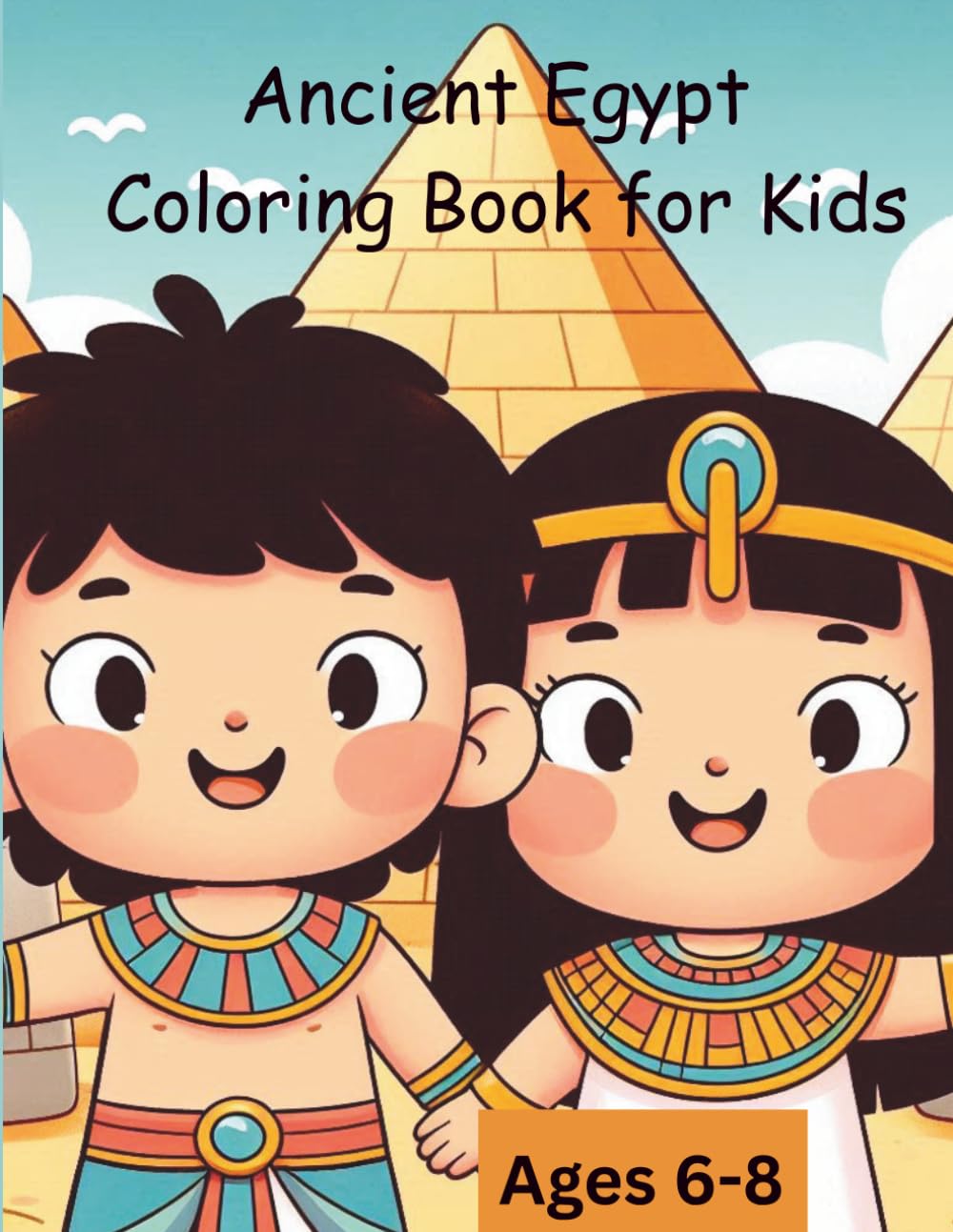 Ancient Egypt Coloring Book for kids: Explore the world of pharaohs, pyramids, and Egyptian life through 30 fun coloring pages for kids aged 6–8 (My first coloring book)