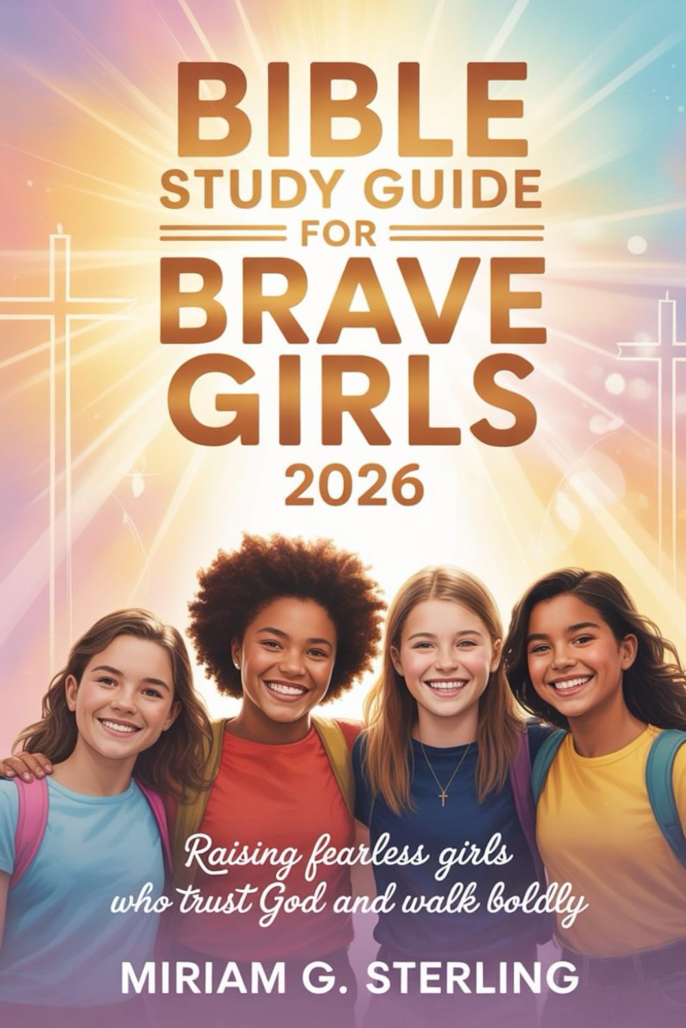 Bible Study Guide for Brave Girls 2026: Raising Fearless Girls Who Trust God and Walk Boldly