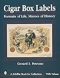 Cigar Box Labels: Portraits of Life, Mirrors of History (A Schiffer Book for Collectors)