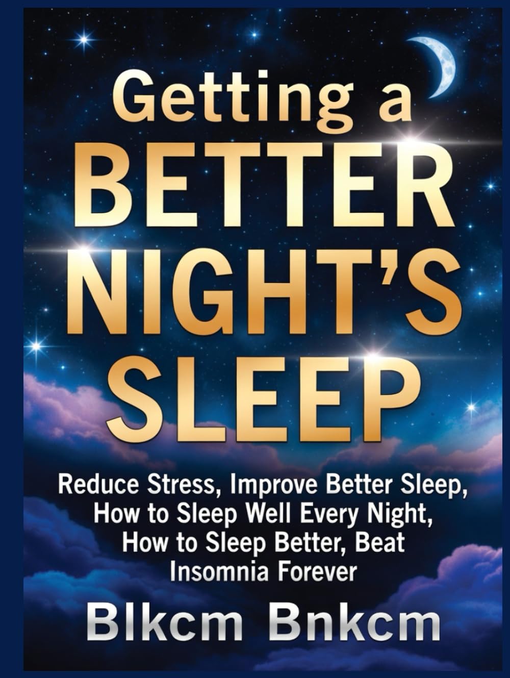 Getting a Better Night's Sleep: Reduce Stress, Improve, Better Sleep, How to Sleep Well Every Night, How to Sleep Better, Beat Insomnia Forever